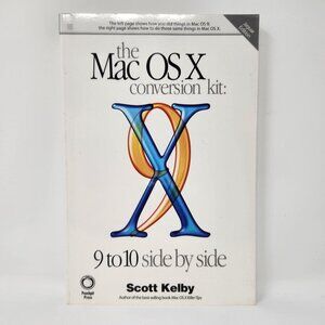 The Mac OS X Conversion Kit: 9 To 10 Side By Side By Scott Kelby